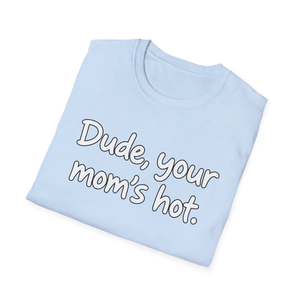 Dude Your Moms Hot - Classic Tee