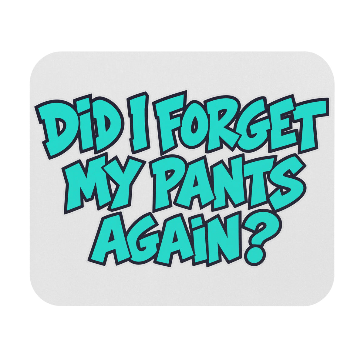 Did I Forget My Pants Again - Mouse Pad