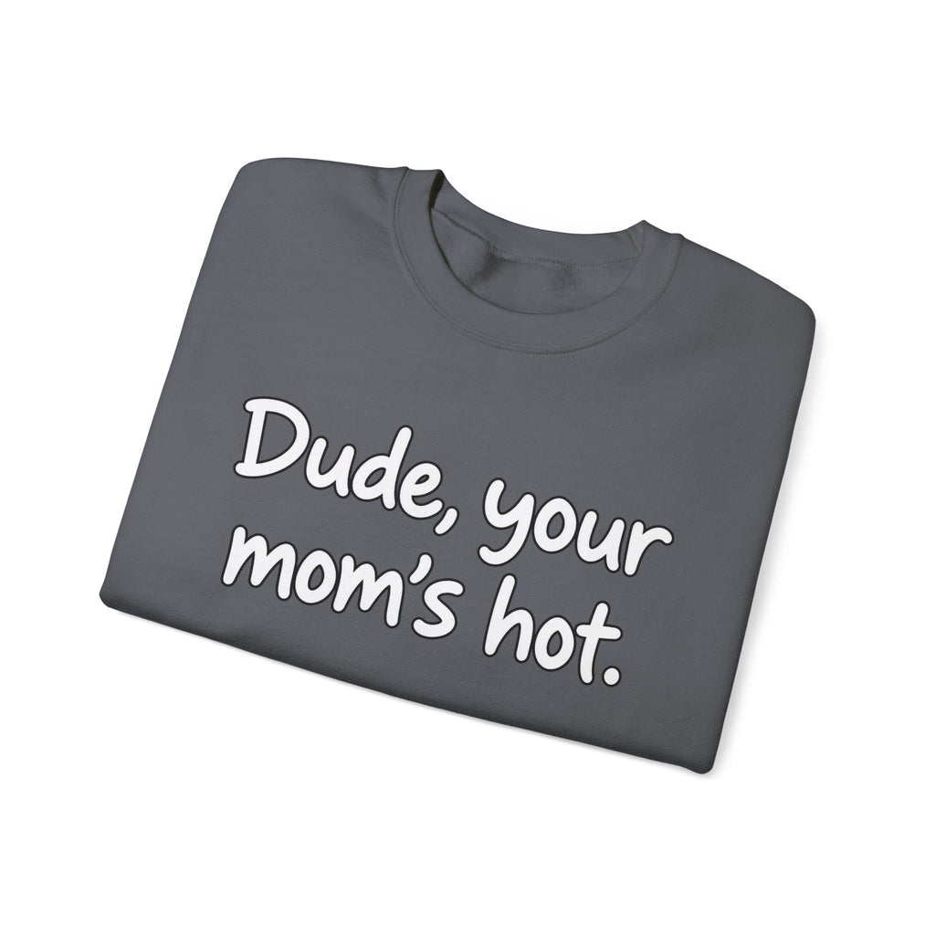 Dude Your Moms Hot - Crewneck Sweatshirt