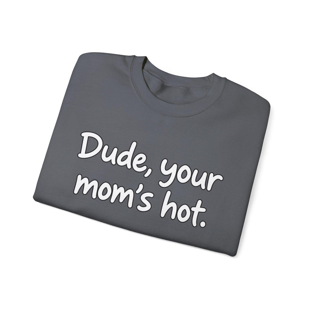 Dude Your Moms Hot - Crewneck Sweatshirt