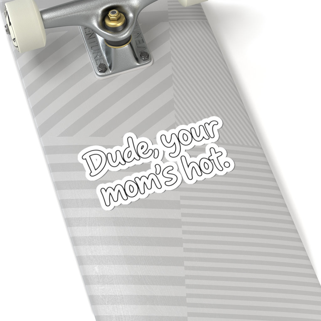 Dude Your Moms Hot - Kiss-Cut Sticker