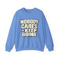 Nobody Cares - Keep Going - Crewneck Sweatshirt
