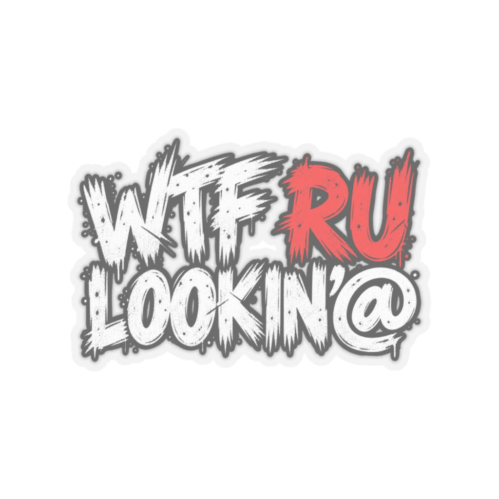 WTF RU LOOKIN AT - Kiss-Cut Sticker