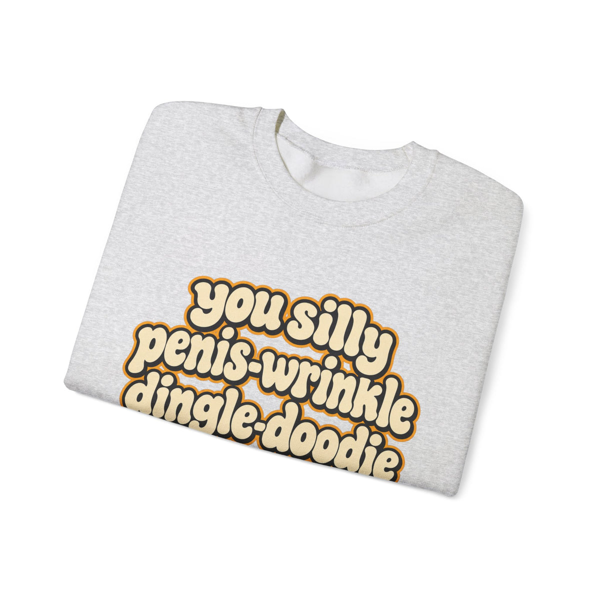 You Silly Penis-Wrinkle Dingle-Doodie - Crewneck Sweatshirt