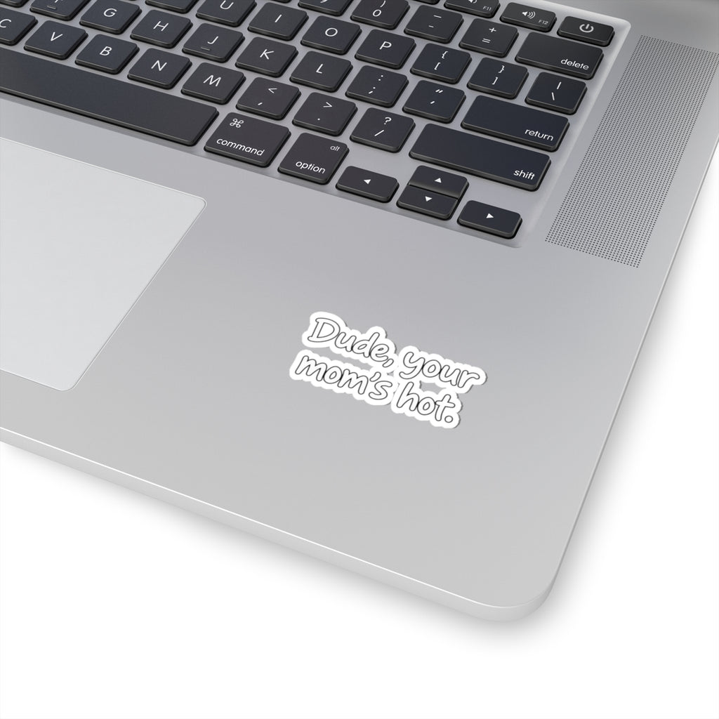 Dude Your Moms Hot - Kiss-Cut Sticker