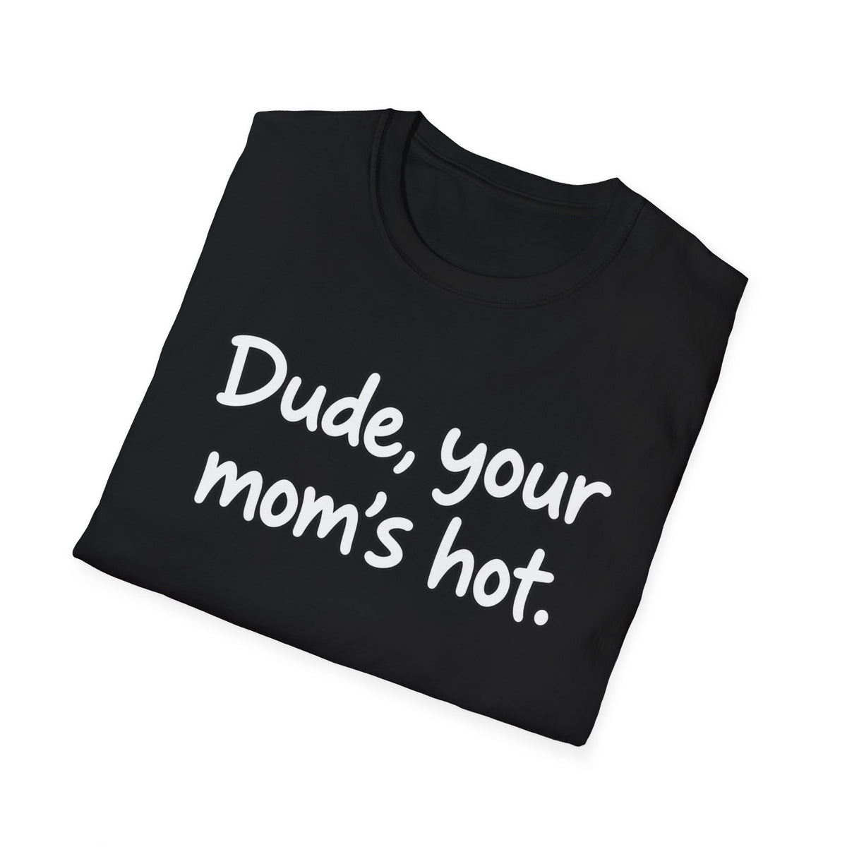 Dude Your Moms Hot - Classic Tee