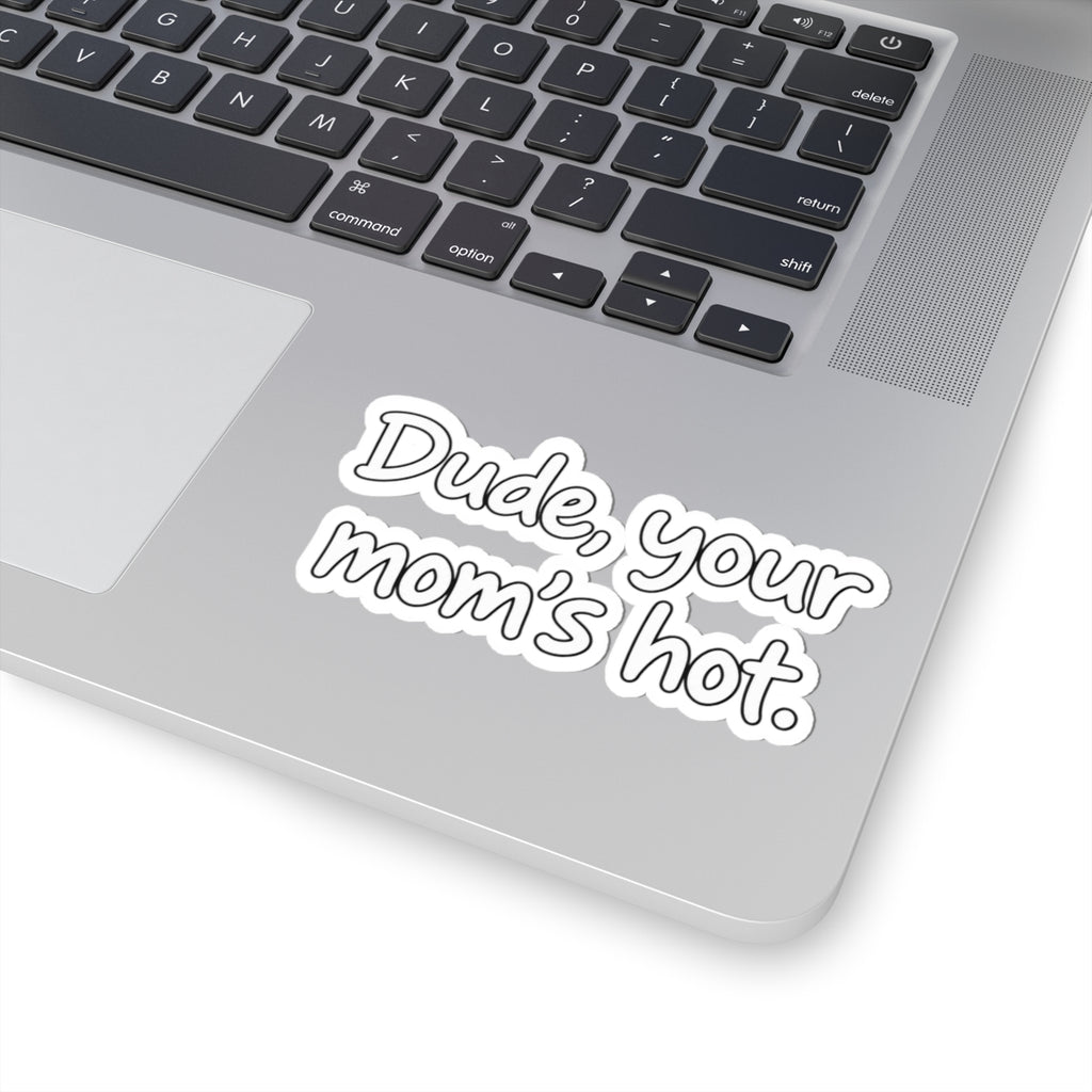 Dude Your Moms Hot - Kiss-Cut Sticker