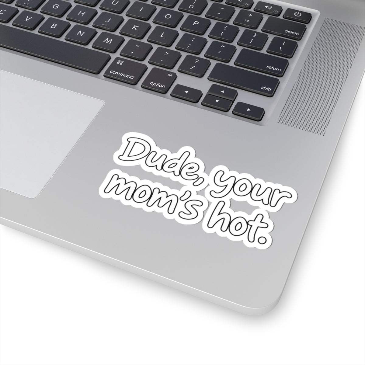 Dude Your Moms Hot - Kiss-Cut Sticker