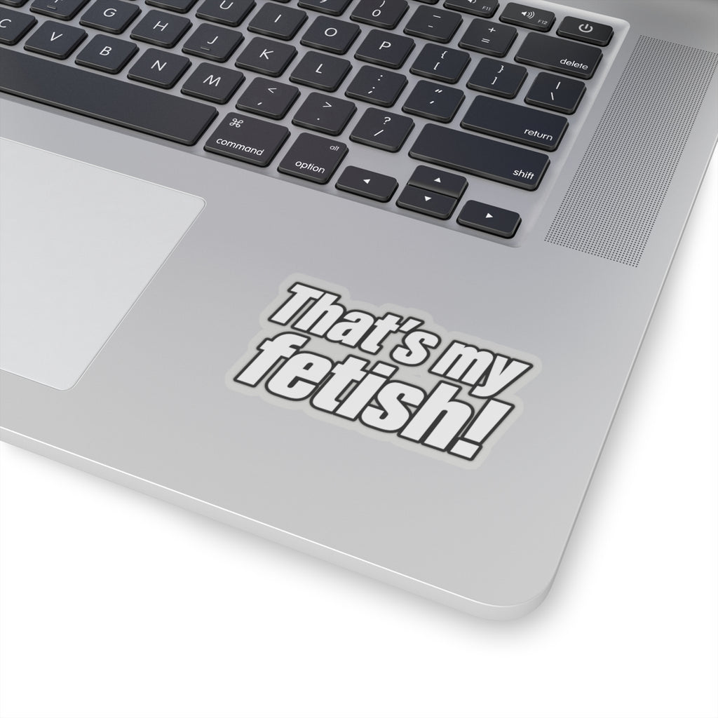 Thats My Fetish - Kiss-Cut Sticker