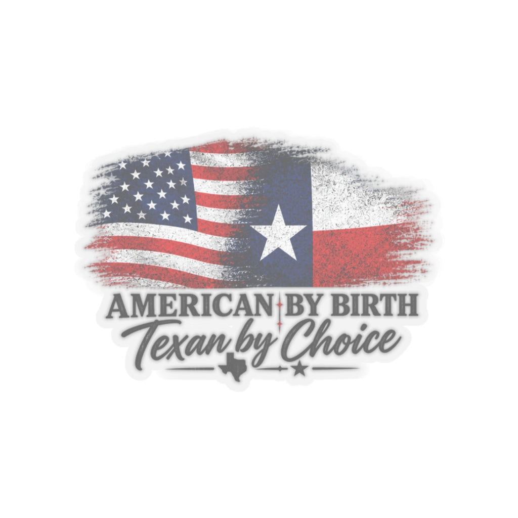 American by Birth, Texan by Choice - Kiss-Cut Sticker