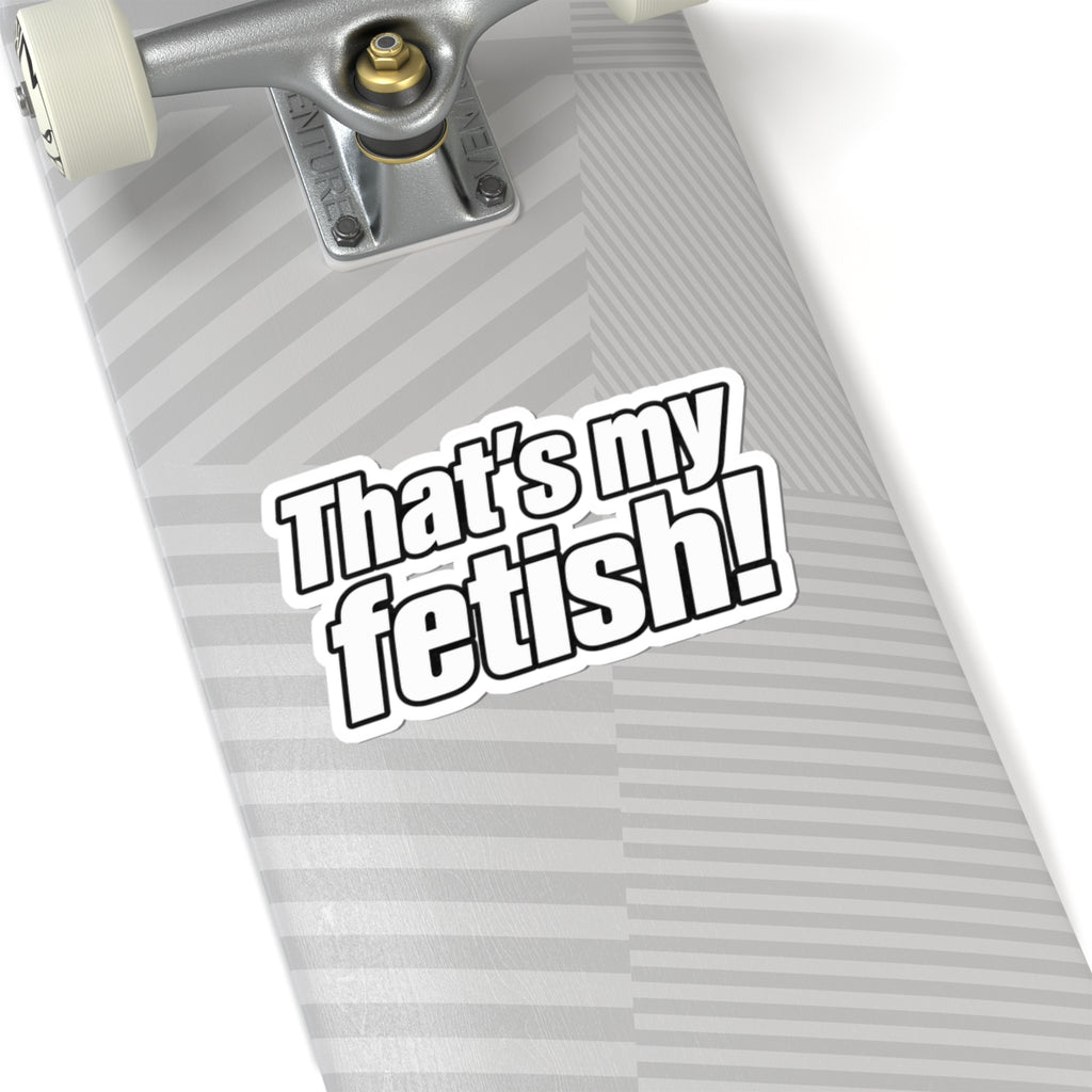 Thats My Fetish - Kiss-Cut Sticker