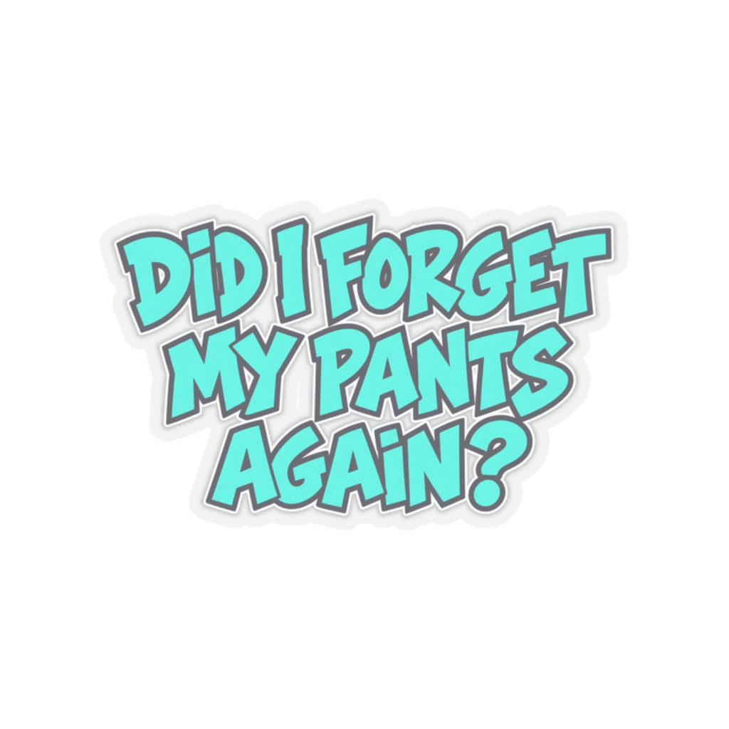 Did I Forget My Pants Again - Kiss-Cut Sticker