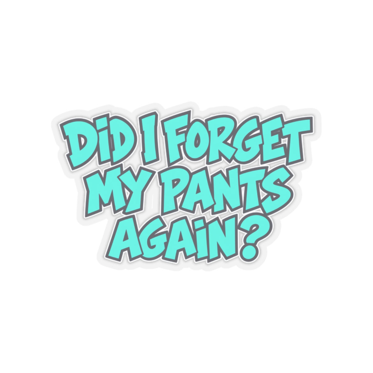 Did I Forget My Pants Again - Kiss-Cut Sticker