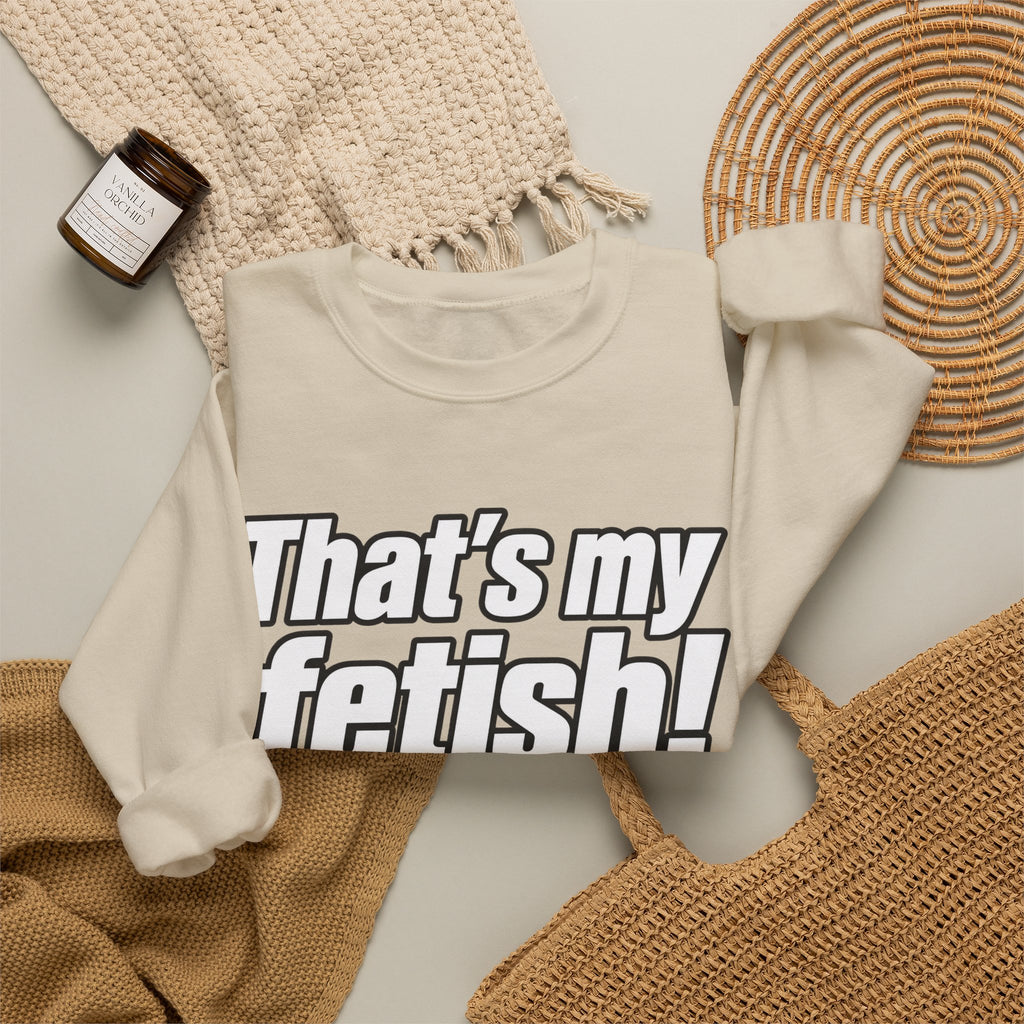 Thats My Fetish - Crewneck Sweatshirt