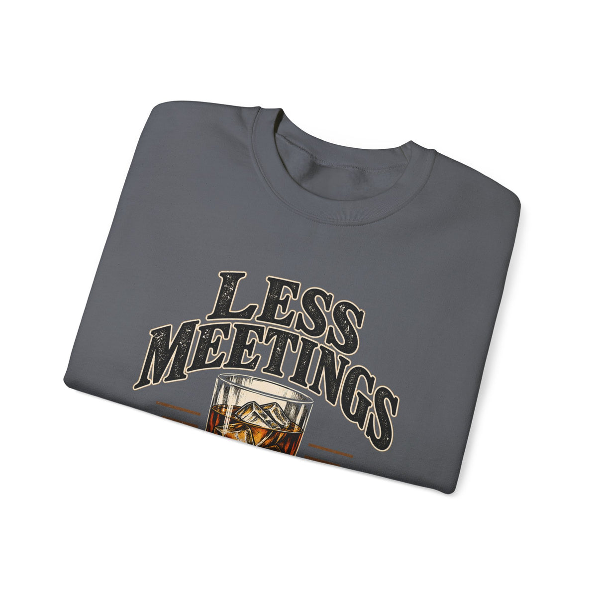 Less Meetings More Whiskey - Crewneck Sweatshirt