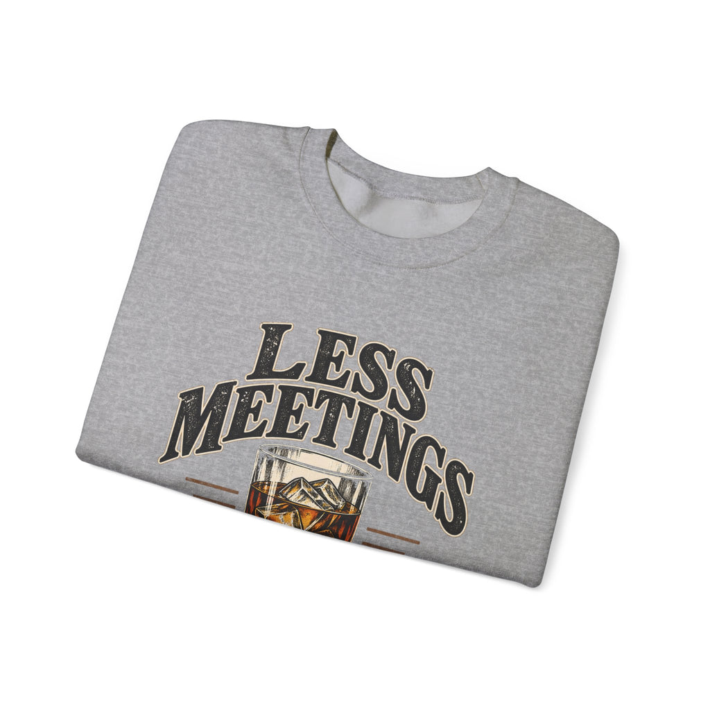 Less Meetings More Whiskey - Crewneck Sweatshirt