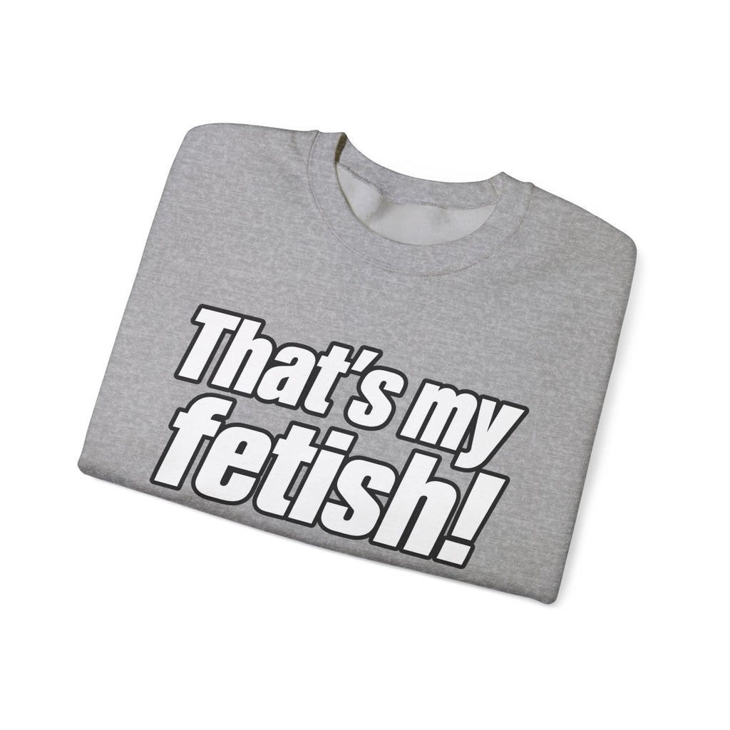 Thats My Fetish - Crewneck Sweatshirt