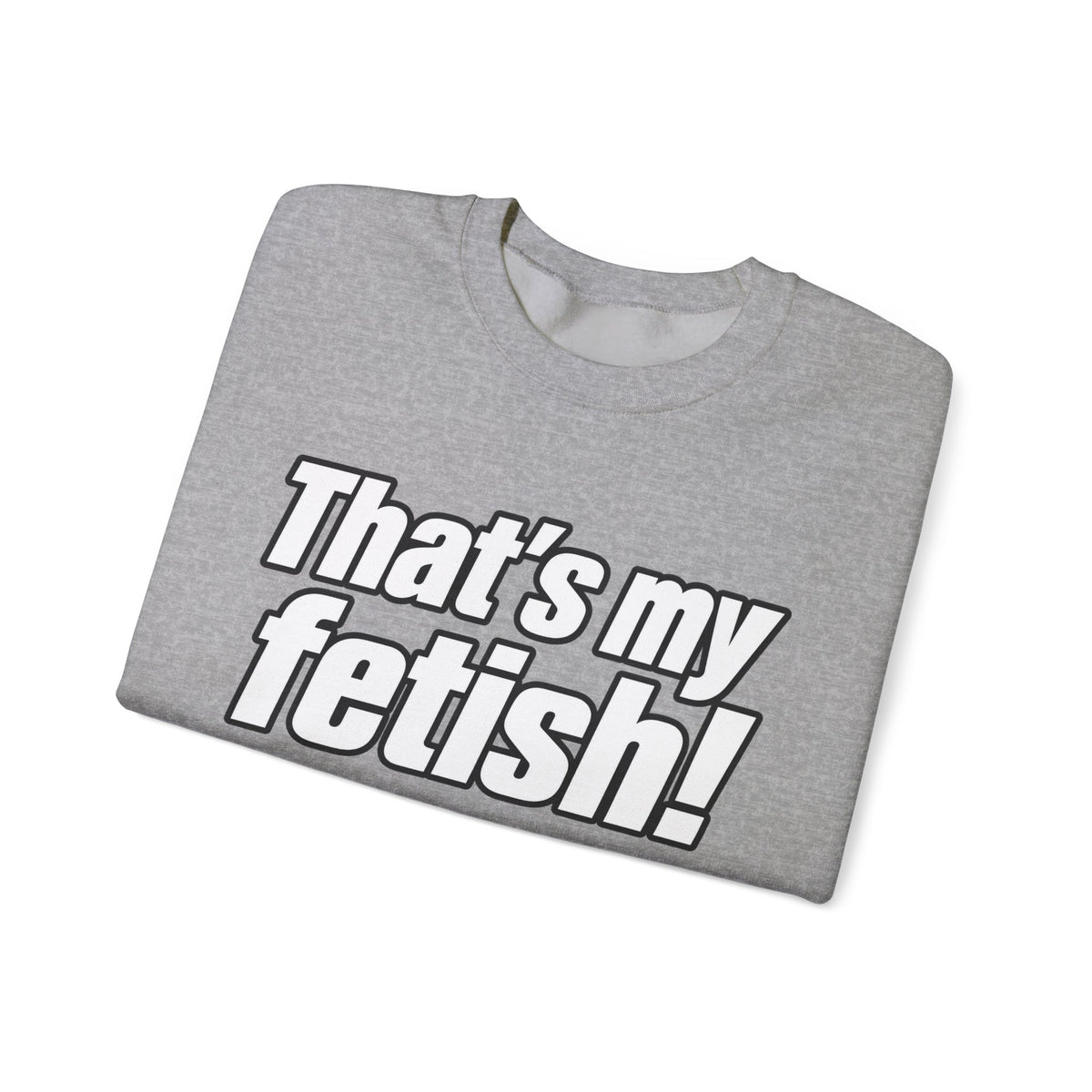Thats My Fetish - Crewneck Sweatshirt