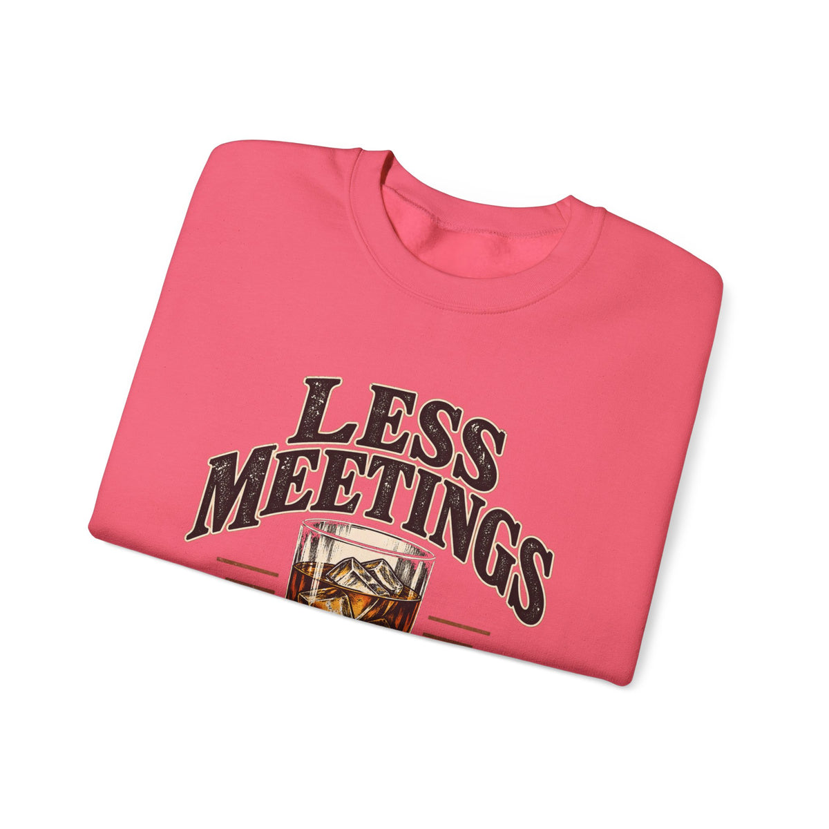 Less Meetings More Whiskey - Crewneck Sweatshirt
