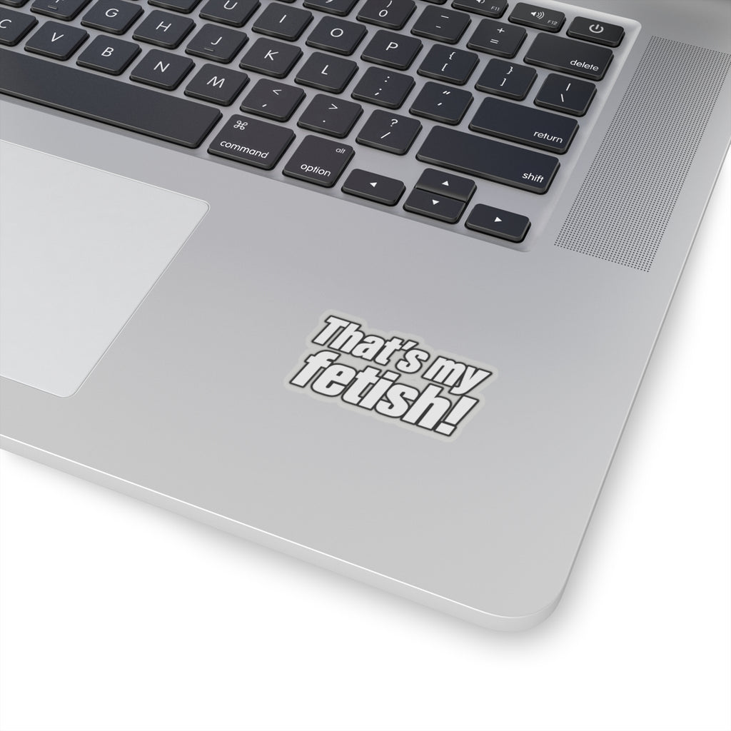 Thats My Fetish - Kiss-Cut Sticker