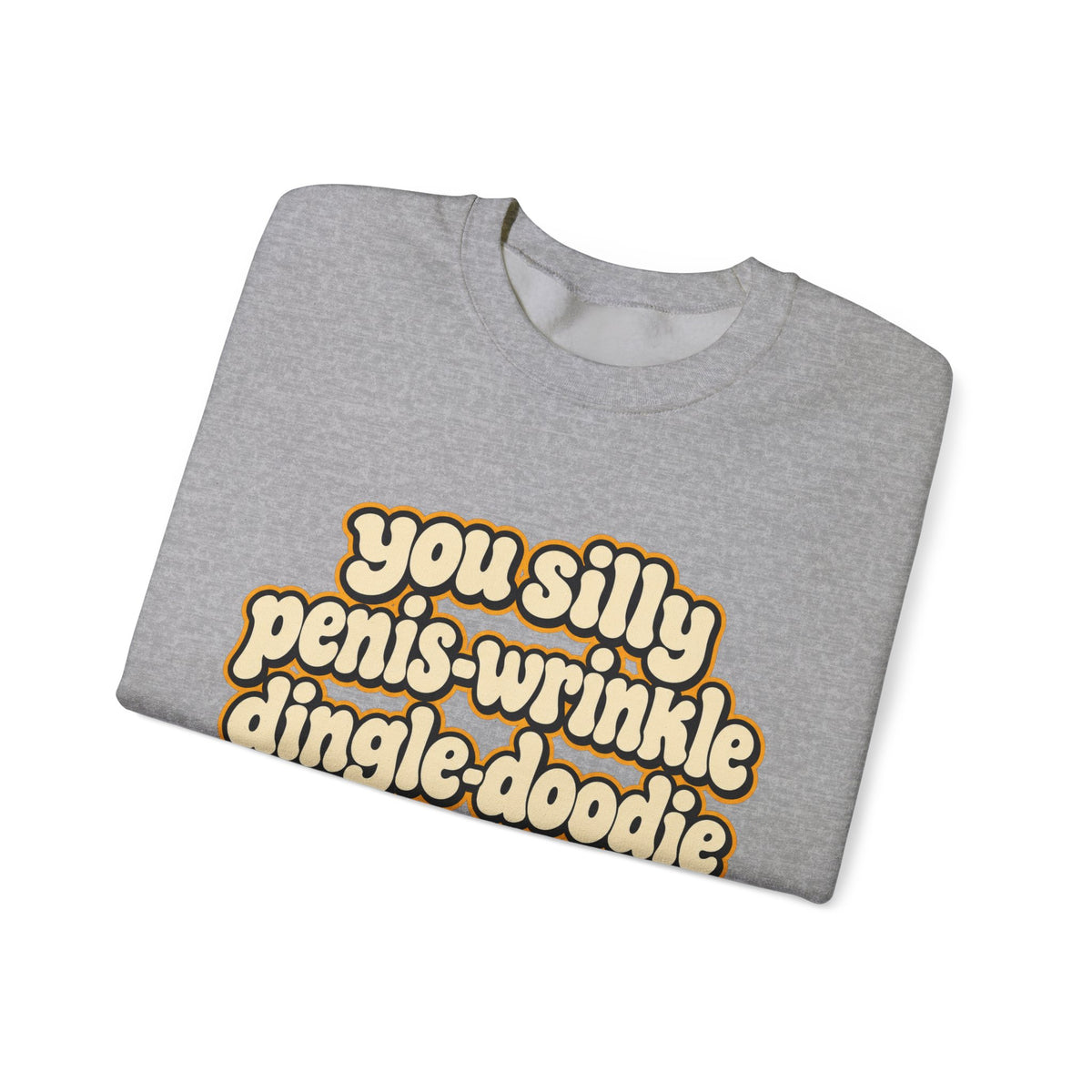 You Silly Penis-Wrinkle Dingle-Doodie - Crewneck Sweatshirt